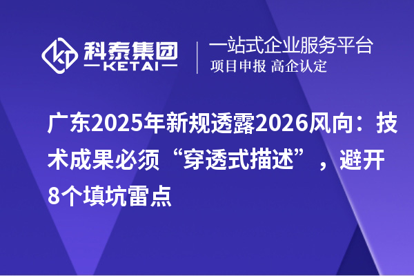 广东2025年新规透露2026风向:技术成果必须“穿透式描述”,避开8个填坑雷点