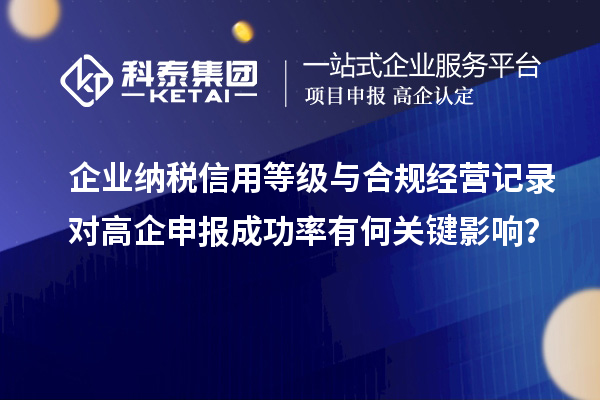企业纳税信用等级与合规经营记录对高企申报成功率有何关键影响?