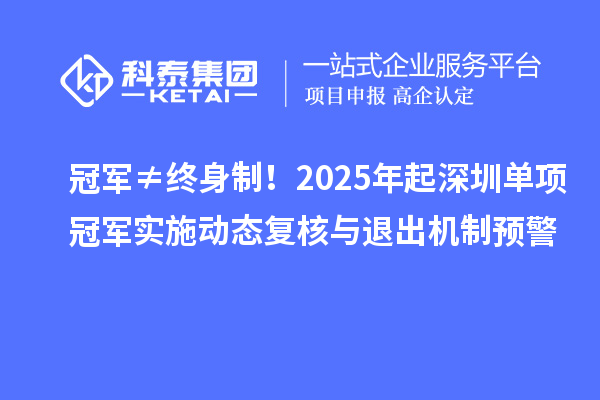冠军≠终身制!2025年起深圳单项冠军实施动态复核与退出机制预警