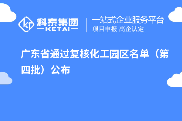 广东省通过复核化工园区名单(第四批)公布