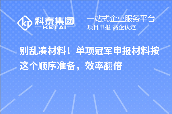别乱凑材料!单项冠军申报材料按这个顺序准备,效率翻倍