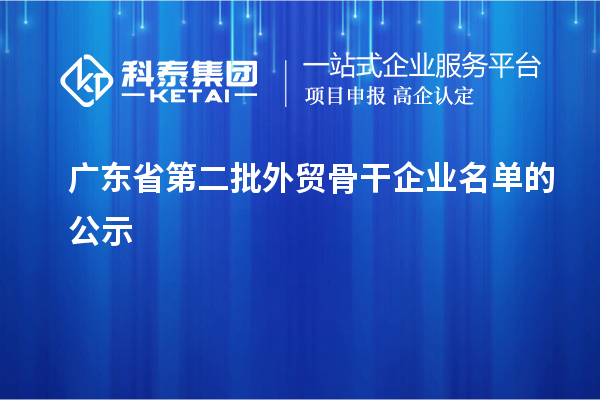 广东省第二批外贸骨干企业名单的公示