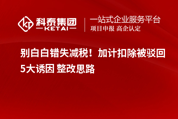 别白白错失减税!加计扣除被驳回5大诱因+整改思路