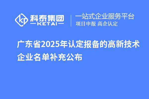 广东省2025年认定报备的高新技术企业名单补充公布