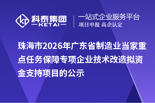 珠海市2026年广东省制造业当家重点任务保障专项企业技术改造拟资金支持项目的公示