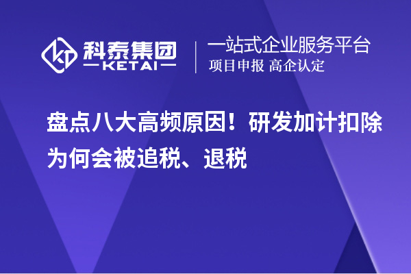 盘点八大高频原因!<a href=//jiuyouhuitech.com/fuwu/jiajikouchu.html target=_blank class=infotextkey>研发加计扣除</a>为何会被追税、退税