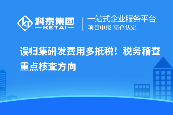 误归集研发费用多抵税!税务稽查重点核查方向