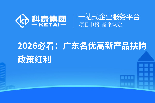 2026 必看:广东名优高新产品扶持政策红利