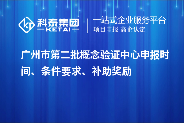 广州市第二批概念验证中心申报时间、条件要求、补助奖励