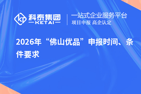 2026年“佛山优品”申报时间、条件要求