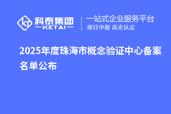 2025年度珠海市概念验证中心备案名单公布
