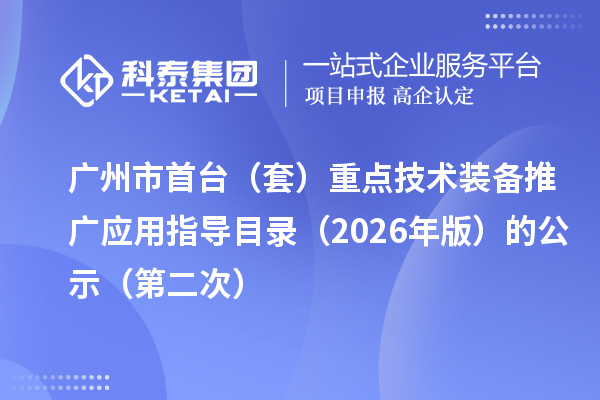 广州市首台(套)重点技术装备推广应用指导目录(2026年版)的公示(第二次)