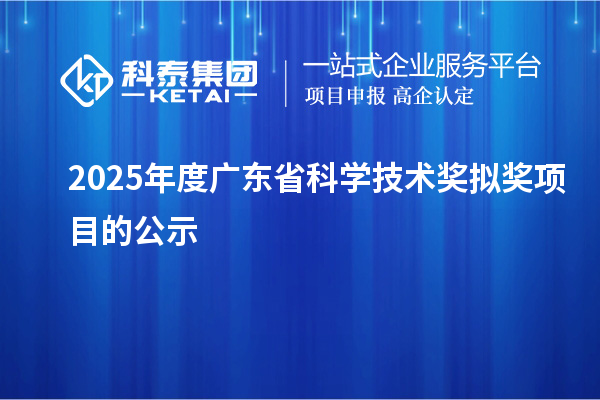 2025年度广东省科学技术奖拟奖项目的公示
