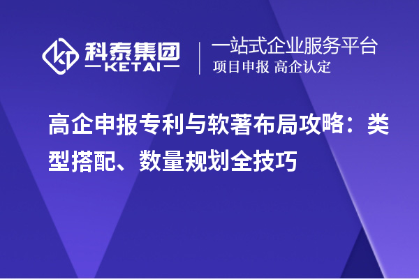 高企申报专利与软著布局攻略:类型搭配、数量规划全技巧