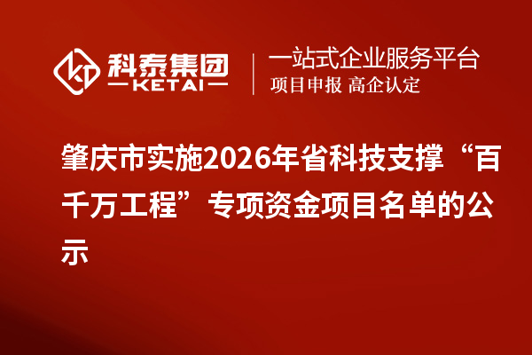 肇庆市实施2026年省科技支撑“百千万工程”专项资金项目名单的公示