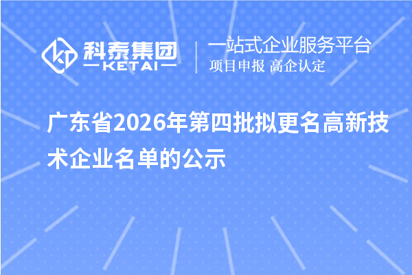 广东省2026年第四批拟更名高新技术企业名单的公示