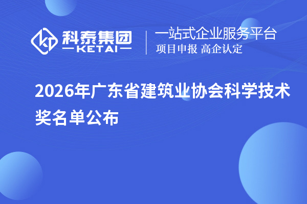 2026年广东省建筑业协会科学技术奖名单公布