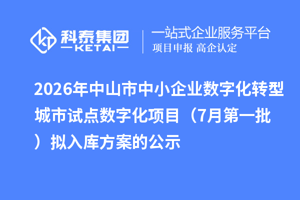 2026年中山市中小企业数字化转型城市试点数字化项目(7月第一批)拟入库方案的公示