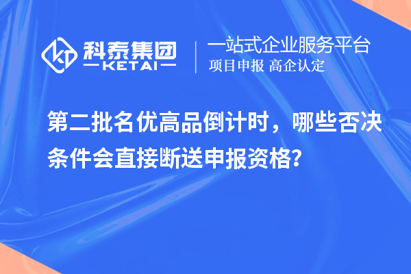 第二批名优高品倒计时,哪些否决条件会直接断送申报资格?