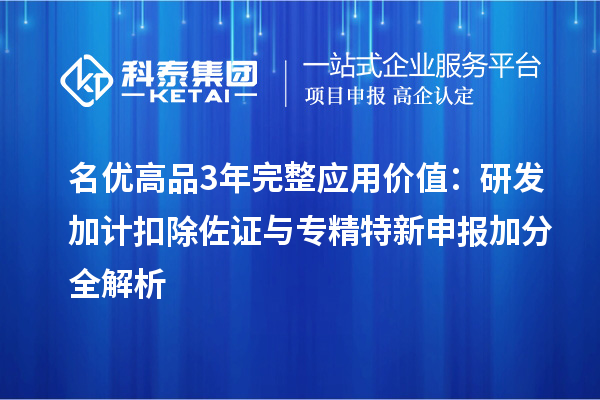 名优高品3年完整应用价值:研发加计扣除佐证与专精特新申报加分全解析