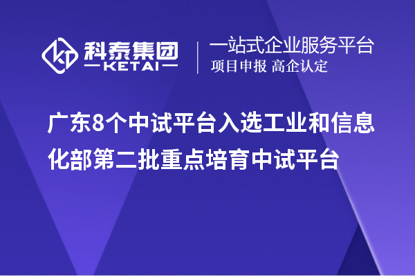 广东8个中试平台入选工业和信息化部第二批重点培育中试平台
