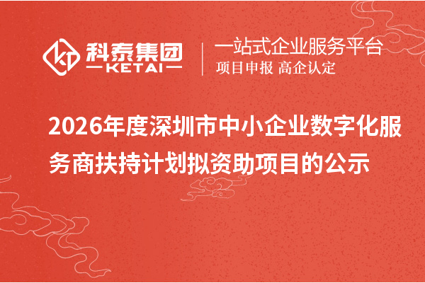 2026年度深圳市中小企业数字化服务商扶持计划拟资助项目的公示