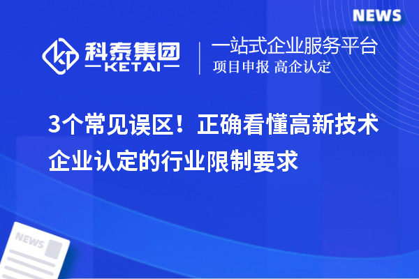 3个常见误区!正确看懂高新技术企业认定的行业限制要求