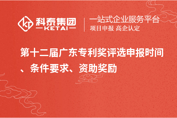 第十二届广东专利奖评选申报时间、条件要求、资助奖励