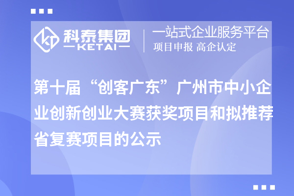 第十届“创客广东”广州市中小企业创新创业大赛获奖项目和拟推荐省复赛项目的公示