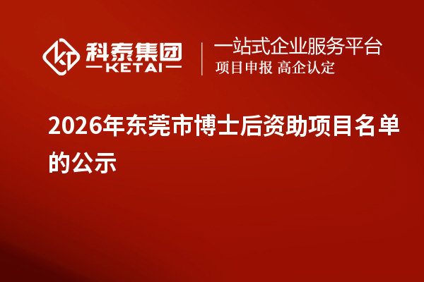 2026年东莞市博士后资助项目名单的公示