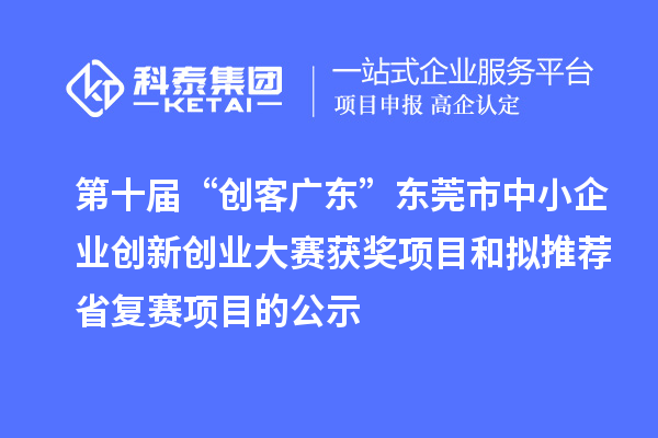 第十届“创客广东”东莞市中小企业创新创业大赛获奖项目和拟推荐省复赛项目的公示