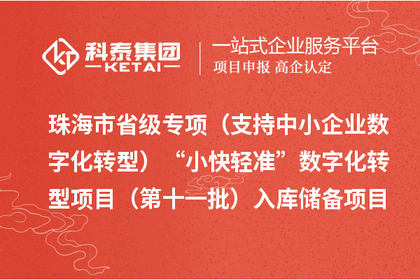 珠海市省级专项(支持中小企业数字化转型)“小快轻准”数字化转型项目(第十一批)入库储备项目的公示