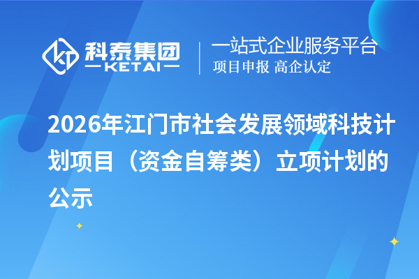2026年江门市社会发展领域科技计划项目(资金自筹类)立项计划的公示