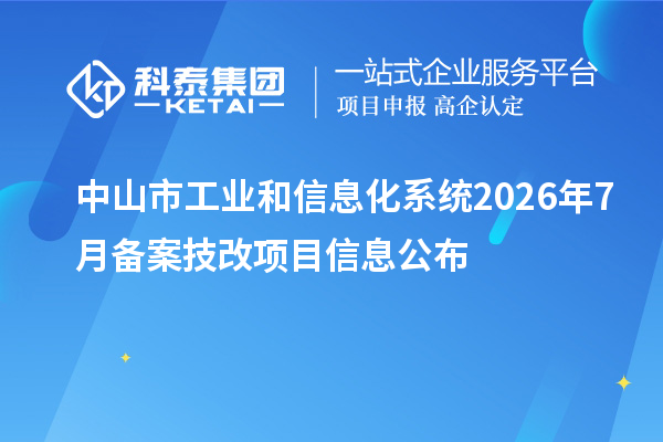 中山市工业和信息化系统2026年7月备案技改项目信息公布