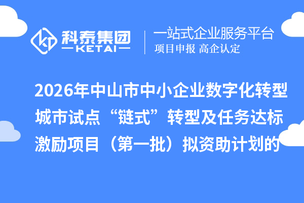 2026年中山市中小企业数字化转型城市试点“链式”转型及任务达标激励项目(第一批)拟资助计划的公示