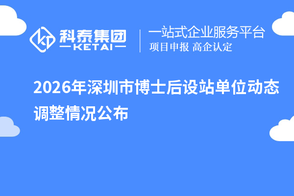 2026年深圳市博士后设站单位动态调整情况公布