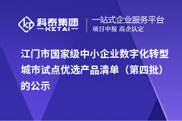 江门市国家级中小企业数字化转型城市试点优选产品清单(第四批)的公示