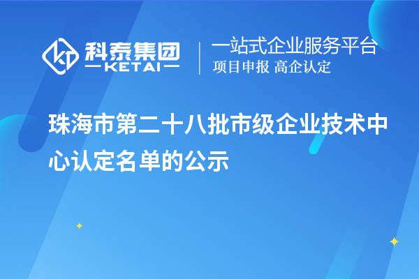珠海市第二十八批市级企业技术中心认定名单的公示