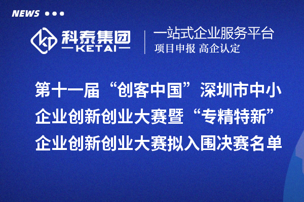 第十一届“创客中国”深圳市中小企业创新创业大赛暨“专精特新”企业创新创业大赛拟入围决赛名单的公示