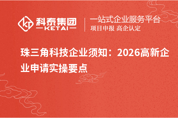 珠三角科技企业须知:2026高新企业申请实操要点