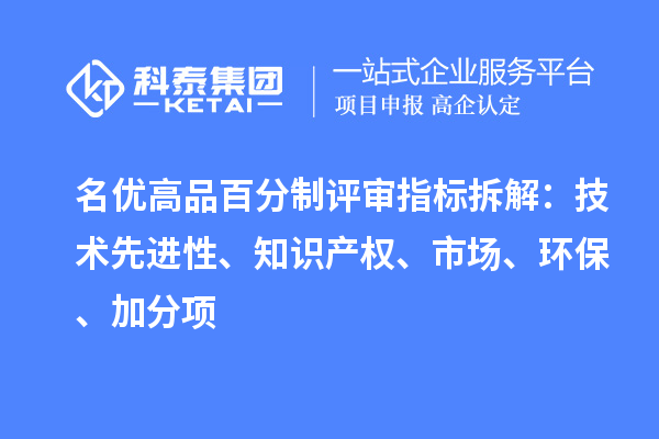 名优高品百分制评审指标拆解:技术先进性、知识产权、市场、环保、加分项