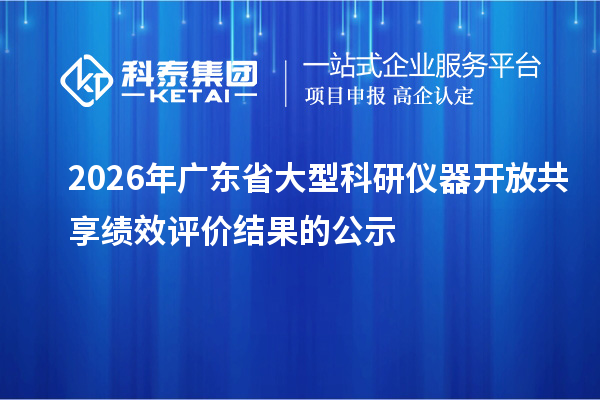 2026年广东省大型科研仪器开放共享绩效评价结果的公示