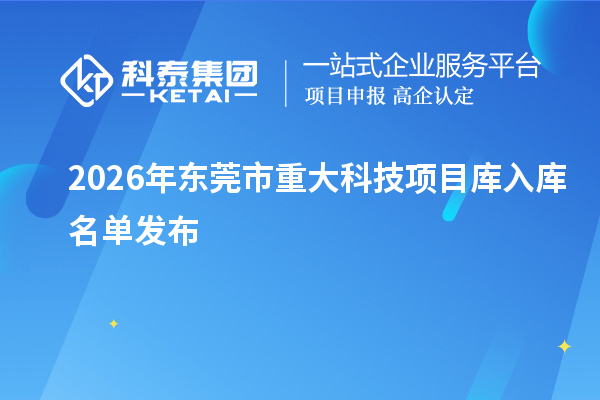 2026年东莞市重大科技项目库入库名单发布