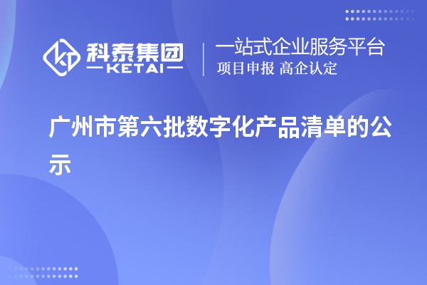 广州市第六批数字化产品清单的公示