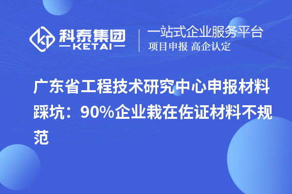 广东省<a href=//jiuyouhuitech.com/fuwu/gongchengzhongxin.html target=_blank class=infotextkey>工程技术研究中心申报</a>材料踩坑:90%企业栽在佐证材料不规范