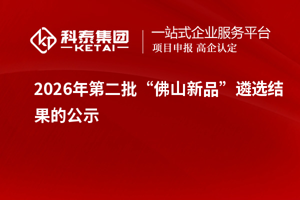 2026年第二批“佛山新品”遴选结果的公示