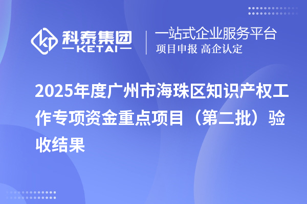 2025年度广州市海珠区知识产权工作专项资金重点项目(第二批)验收结果