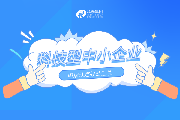 优惠扶持加码!科技型中小企业申报认定好处汇总!