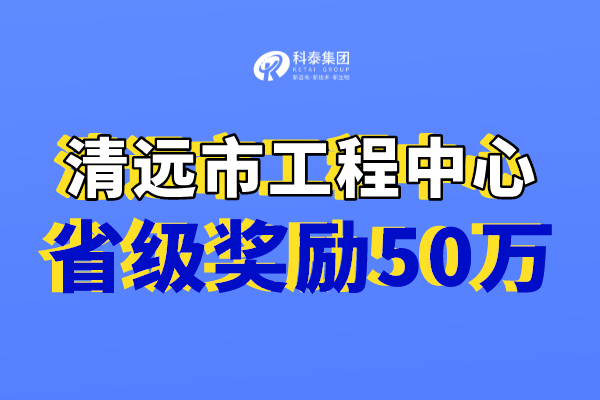 清远市工程技术研究中心奖励,认定市工程中心必备条件!