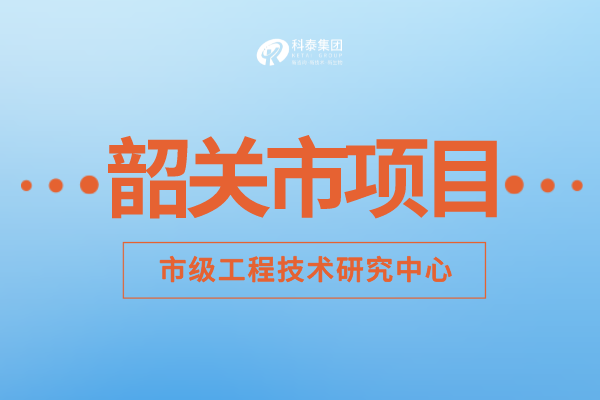 2022年韶关市工程技术研究中心认定补助额度、申报要求及申报时间!